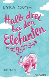 Halb drei bei den Elefanten von Kyra Groh erschienen im Blanvalet Verlag